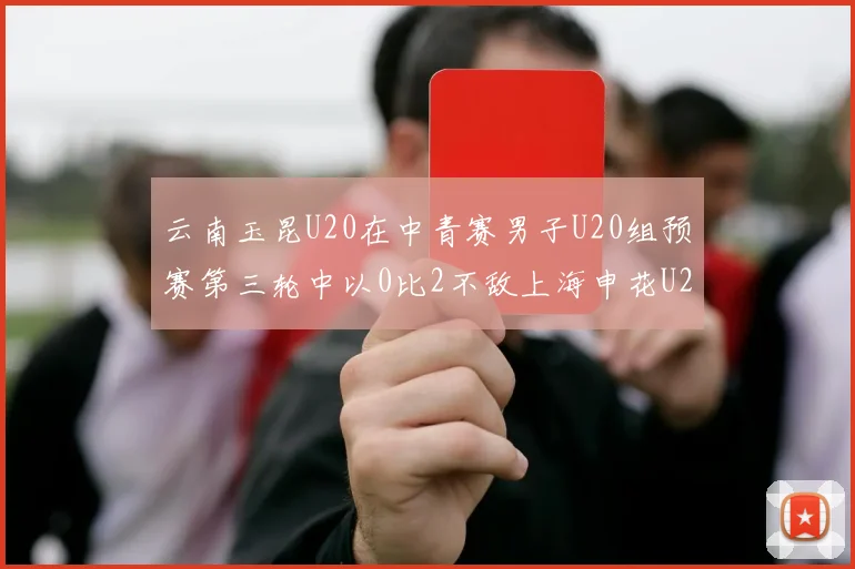 云南玉昆U20在中青赛男子U20组预赛第三轮中以0比2不敌上海申花U20
