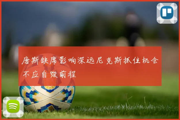 唐斯缺席影响深远尼克斯抓住机会不应自毁前程