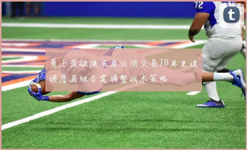 勇士若欲换浓眉必须交易JB库里追逐詹眉组合需调整战术策略